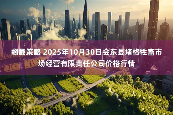 翻翻策略 2025年10月30日会东县堵格牲畜市场经营有限责任公司价格行情