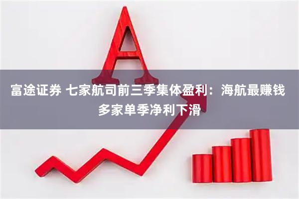 富途证券 七家航司前三季集体盈利：海航最赚钱 多家单季净利下滑