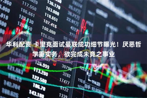 华利配资 卡里克面试曼联成功细节曝光！厌恶哲学重实务，欲完成未竟之事业